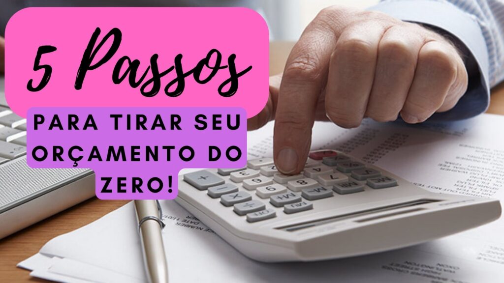 5 Passos para tirar seu orçamento do zero!