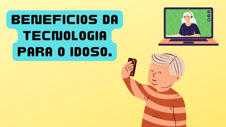Benefícios da Tecnologia para o idoso.