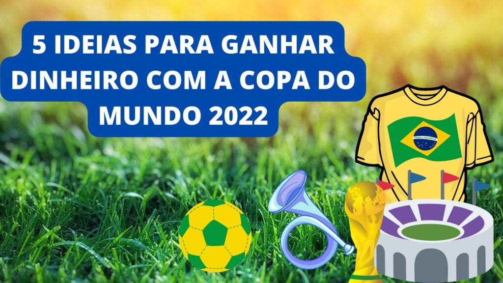 5 Ideias para ganhar dinheiro com a Copa do mundo 2022