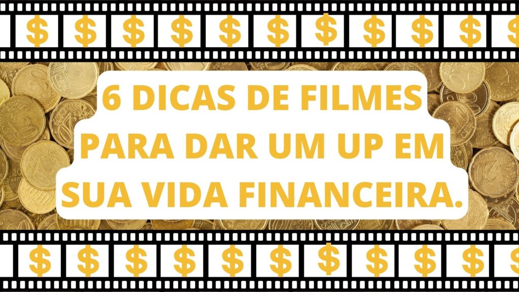 6 dicas de filmes para dar um up em sua vida financeira.