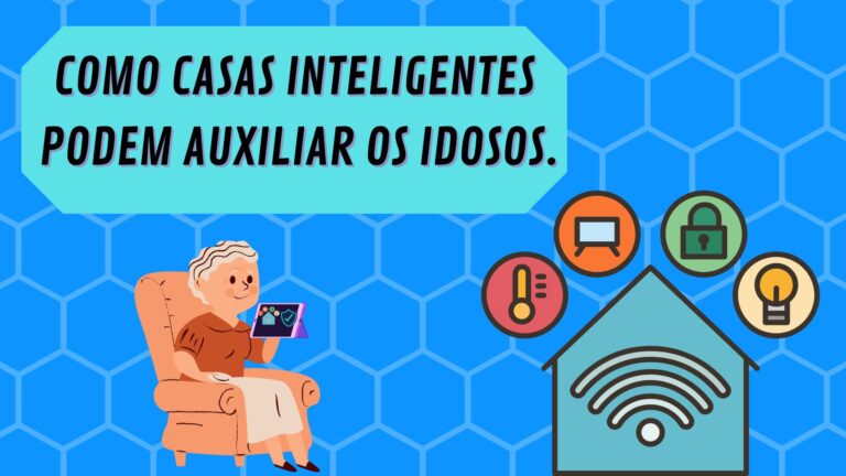 Como casa inteligente podem auxiliar os idosos.