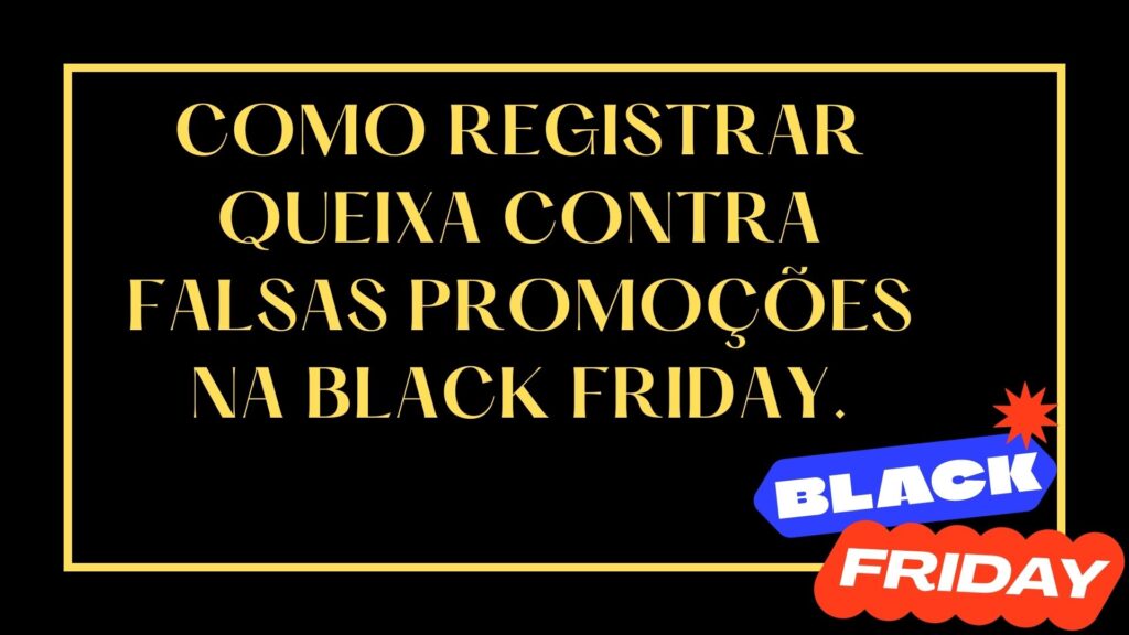 Como registrar queixa contra falsas promoções na Black Friday.