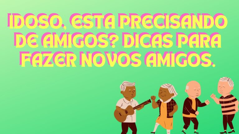 Idoso, esta precisando de amigos? Dicas para fazer novos amigos.