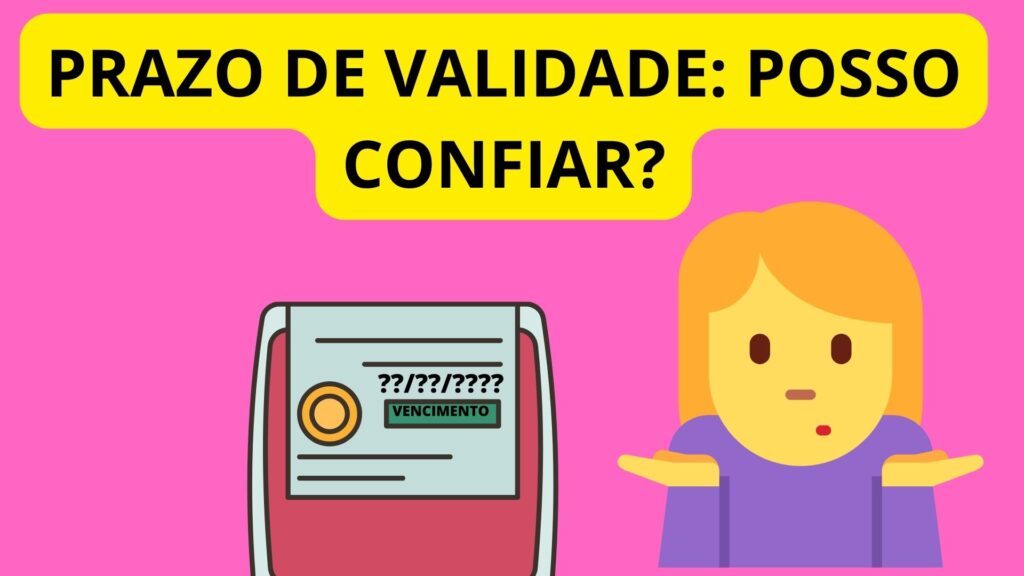 Prazo de validade: Posso confiar?