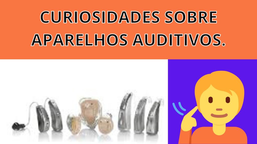 Curiosidades sobre aparelhos auditivos.