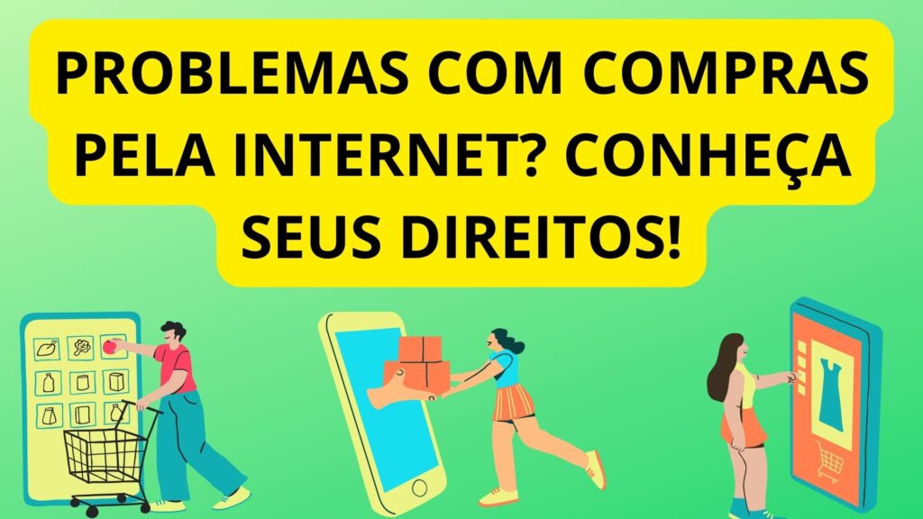 Problemas com compras pela internet? Conheça seus direitos!