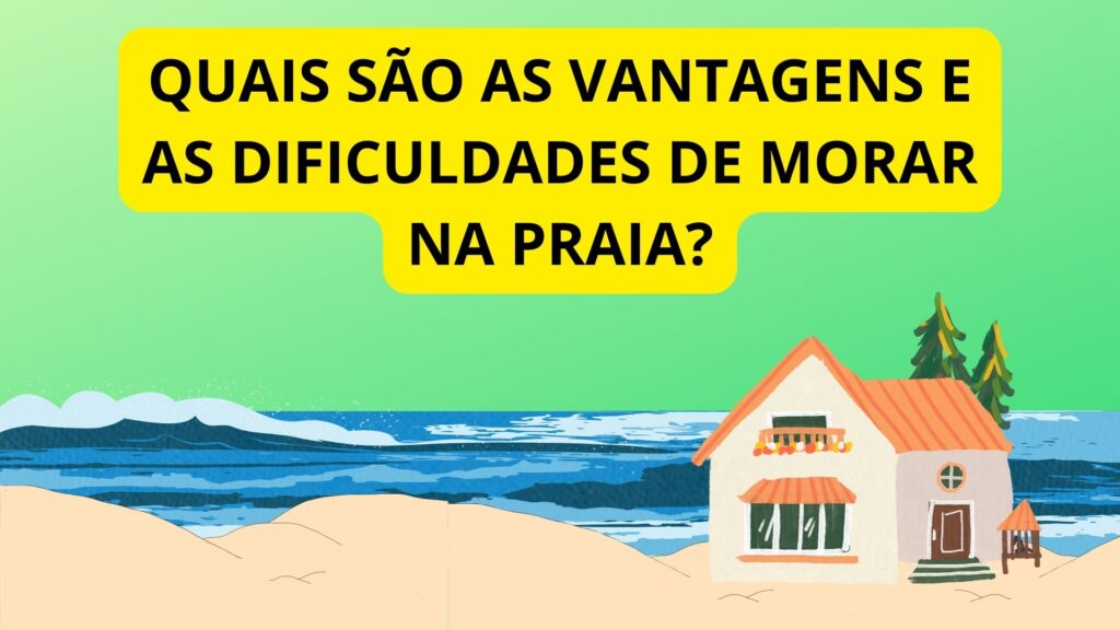 Quais são as vantagens e as dificuldades de morar na praia?