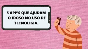 5 App’s que ajudam o idoso no uso de tecnologia.